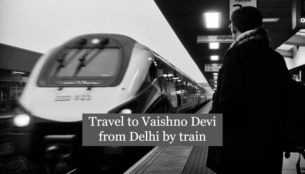 How to travel to Vaishno Devi from Delhi by train.